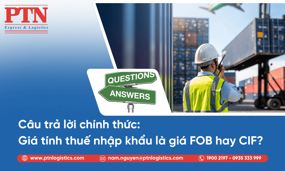 Câu trả lời chính xác: Giá tính thuế nhập khẩu là giá FOB hay CIF