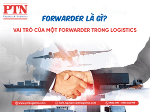 Forwarder là gì? Vai trò của một Forwarder trong logistics