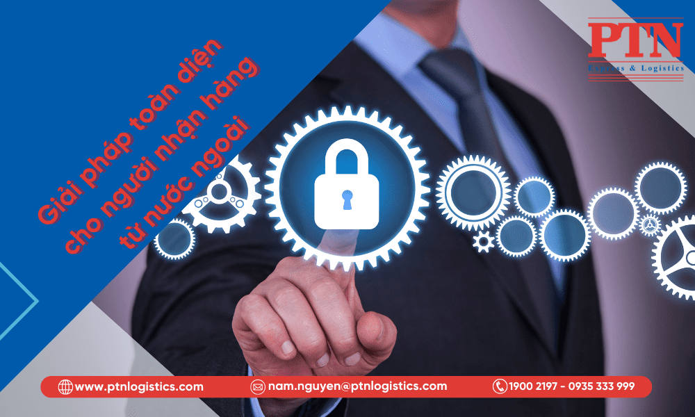 Giải pháp toàn diện cho người nhận hàng từ nước ngoài