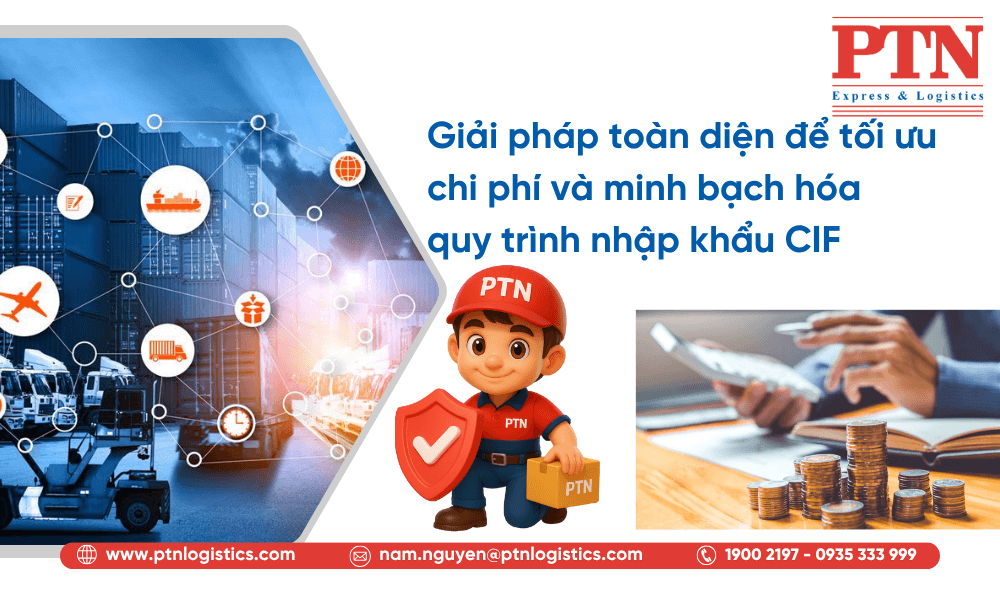 PTN Logistics: Giải pháp toàn diện để tối ưu chi phí và minh bạch hóa quy trình nhập khẩu CIF