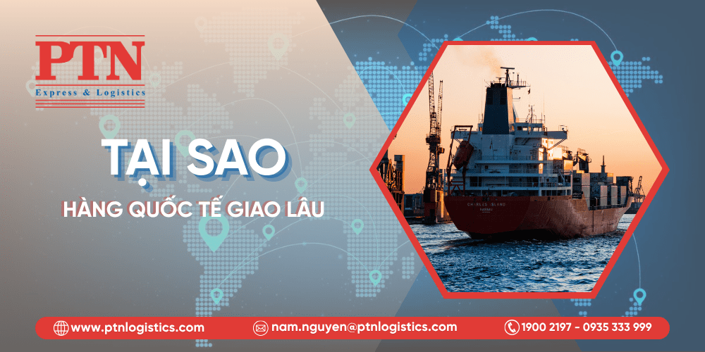 Tìm hiểu tại sao hàng quốc tế lại giao lâu