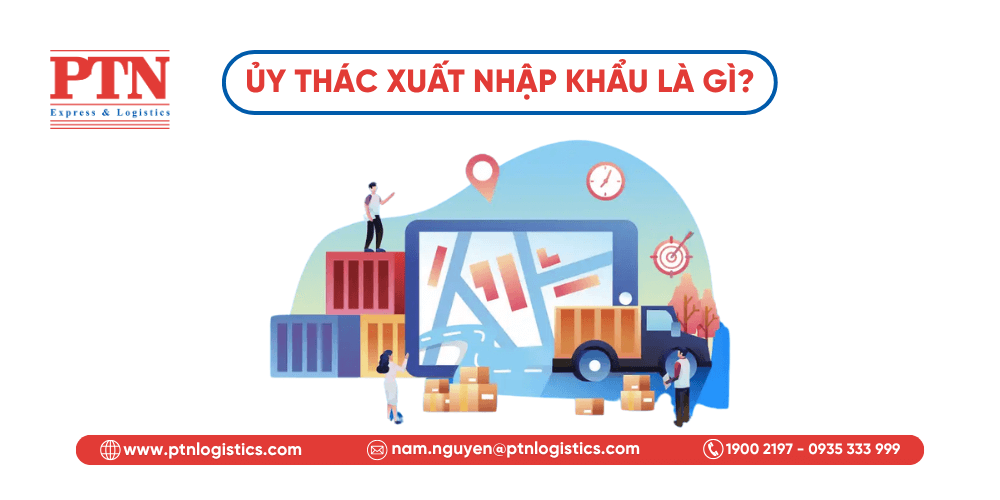 Tìm hiểu tổng quan ủy thác xuất nhập khẩu là gì?
