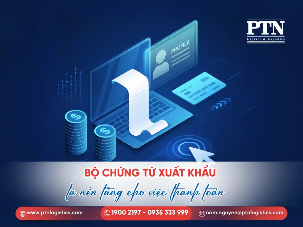 Bộ chứng từ xuất khẩu là nền tảng cho việc thanh toán