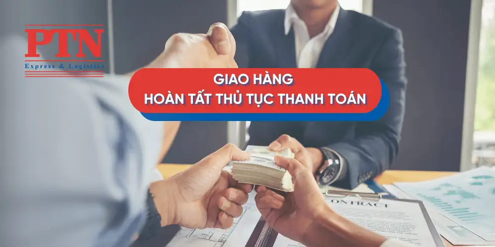 Giao hàng cho nhà nhập khẩu và hoàn tất thủ tục thanh toán