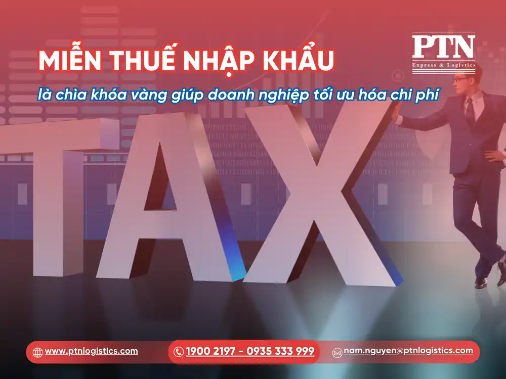 Miễn thuế nhập khẩu giúp doanh nghiệp tối ưu hóa chi phí