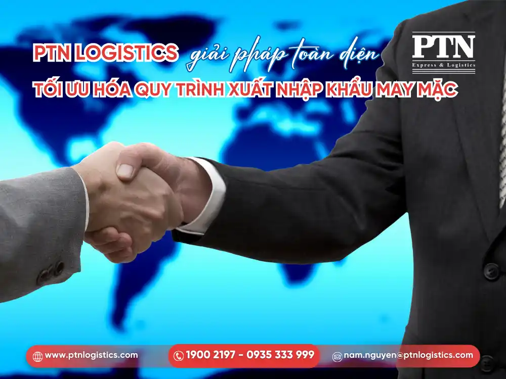 PTN Logistics: Giải pháp toàn diện tối ưu hóa quy trình xuất nhập khẩu hàng may mặc