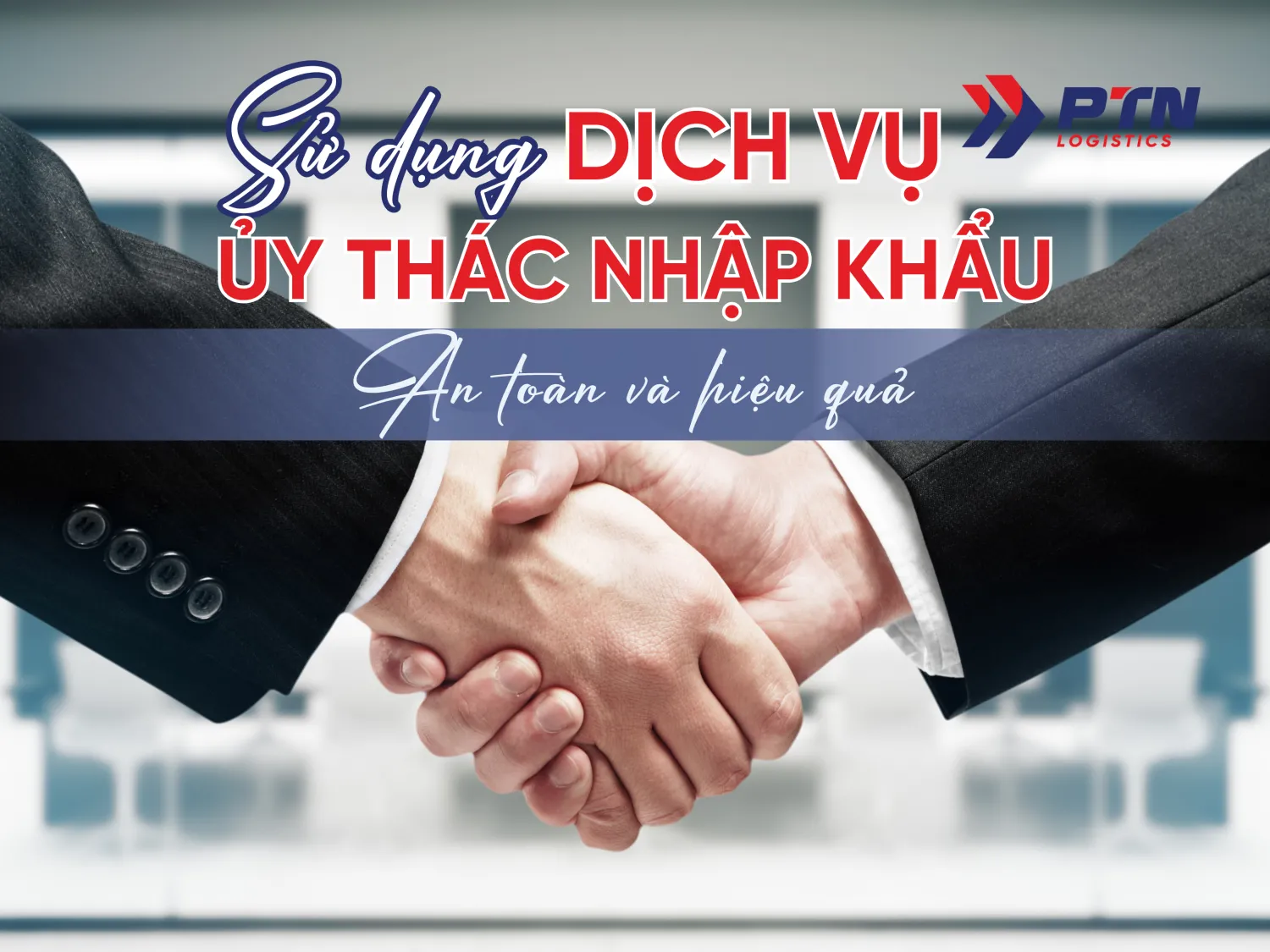 Dịch vụ ủy thác giúp tối ưu quy trình nhập khẩu